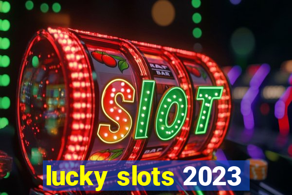 lucky slots 2023